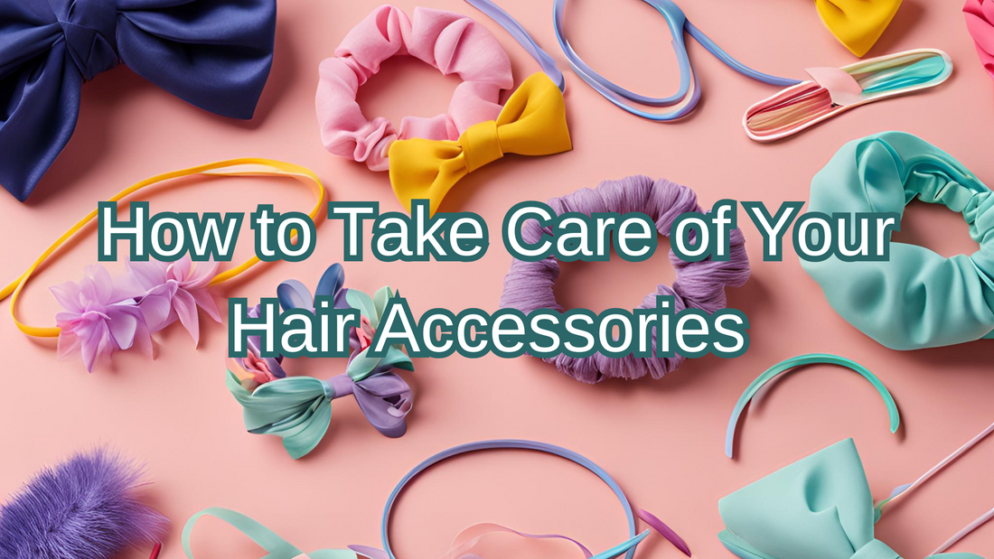 How to Take Care of Your Hair Accessories